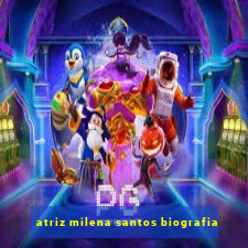 atriz milena santos biografia